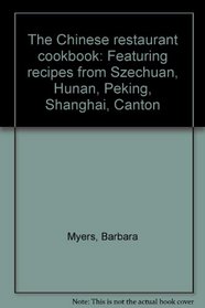 The Chinese restaurant cookbook: Featuring recipes from Szechuan, Hunan, Peking, Shanghai, Canton