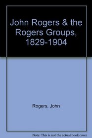 John Rogers & the Rogers Groups, 1829-1904