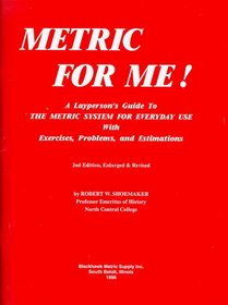 Metric for Me!: A Layperson's Guide to the Metric System for Everyday Use With Exercises, Problems, and Estimations (With Metric Chart)