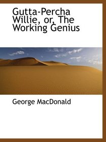 Gutta-Percha Willie, or, The Working Genius