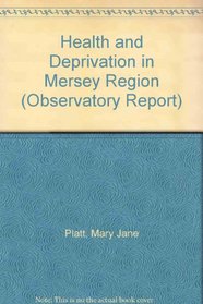Health and Deprivation in Mersey Region (Observatory Report)