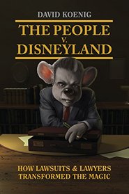 The People V. Disneyland: How Lawsuits & Lawyers Transformed the Magic