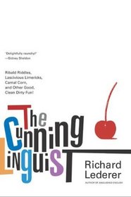 The Cunning Linguist : Ribald Riddles, Lascivious Limericks, Carnal Corn, and Other Good, Clean Dirty Fun