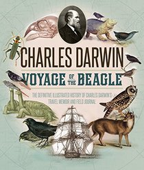 Voyage of the Beagle: The Definitive Illustrated History of Charles Darwin's Travel Memoir and Field Journal