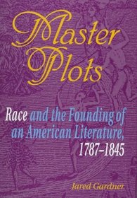 Master Plots : Race and the Founding of an American Literature, 1787-1845