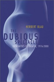 The Dubious Spectacle: Extremities of Theater, 1976-2000