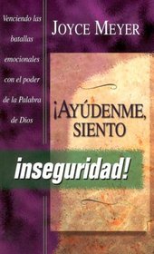 Ayudenme, Siento Inseguridad: Venciendo Batallas Emocionales Con El Poder De LA Palabra De Dios