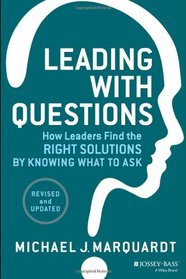 Leading with Questions: How Leaders Find the Right Solutions by Knowing What to Ask