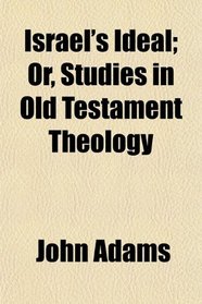 Israel's Ideal; Or, Studies in Old Testament Theology