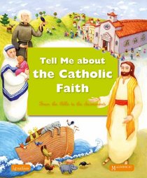 Tell Me About The Catholic Faith: From The Bible to The Sacraments