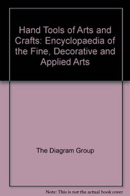 Handtools of Arts and Crafts: The Encyclopedia of the Fine, Decorative and Applied Arts