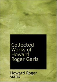 Collected Works of Howard Roger Garis (Large Print Edition)