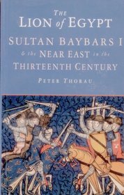 The Lion of Egypt: Sultan Baybars I and the Near East in the Thirteenth Century