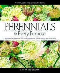 Perennials For Every Purpose: Choose the Plants You Need for Your Conditions, Your Garden, and Your Taste