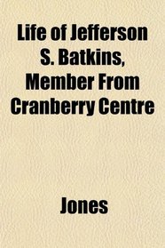 Life of Jefferson S. Batkins, Member From Cranberry Centre