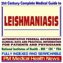 21st Century Complete Medical Guide to Leishmaniasis, Parasites and Parasitic Diseases: Authoritative Government Documents, Clinical References, and Practical Information for Patients and Physicians