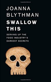 Swallow This: Serving Up the Food Industry's Darkest Secrets