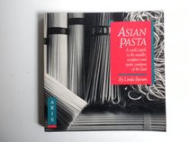 Asian Pasta: A Cook's Guide to the Noodles, Wrappers, and Pasta Creations of the East