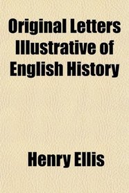 Original Letters Illustrative of English History