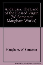 Andalusia: The Land of the Blessed Virgin (Maugham, W. Somerset, Works.)