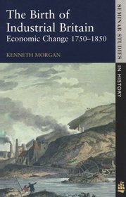 The Birth of Industrial Britain : Economic Change, 1750-1850