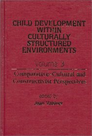 Child Development Within Culturally Structured Environments, Volume 3: Comparative-Cultural and Constructivist Perspectives (Advances in Child Development Within Culturally Structured Environments)
