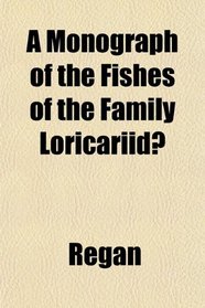 A Monograph of the Fishes of the Family Loricariid