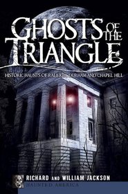 Ghosts of the Triangle (NC): Historic Haunts of Raleigh, Durham and Chapel Hill (Haunted America)