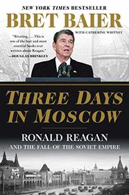 Three Days in Moscow: Ronald Reagan and the Fall of the Soviet Empire (Three Days Series)