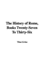 The History of Rome, Books Twenty-Seven To Thirty-Six