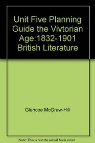 Unit Five Planning Guide the Vivtorian Age:1832-1901 British Literature
