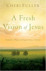 A Fresh Vision Of Jesus: Timeless Ways To Experience Christ