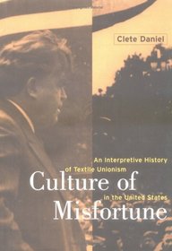 Culture of Misfortune: An Interpretive History of Textile Unionism in the United States (Cornell Studies in Industrial and Labor Relations)