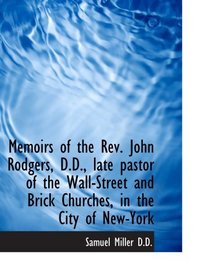 Memoirs of the Rev. John Rodgers, D.D., late pastor of the Wall-Street and Brick Churches, in the Ci