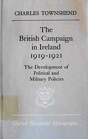 The British Campaign in Ireland, 1919-21: Development of Political and Military Policies (Oxford Historical Monographs)