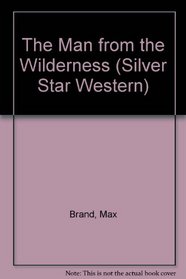 The Man from the Wilderness (Silver Star Western)