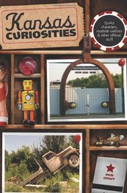 Kansas Curiosities, 3rd: Quirky Characters, Roadside Oddities & Other Offbeat Stuff (Curiosities Series)
