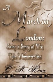 A March On London: Being A Story Of Wat Tyler's Insurrection