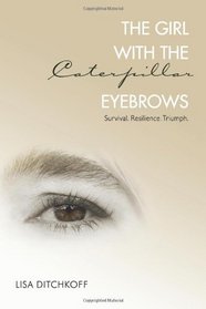 The Girl with the Caterpillar Eyebrows: Survival. Resilience. Triumph.