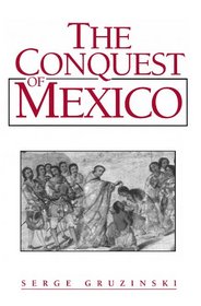 The Conquest of Mexico: The Incorporation of Indian Societies into the Western World, 16Th-18th Centuries