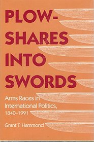 Plowshares into Swords: Arms Races in International Politics, 1840-1991 (Studies in International Relations)