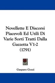Novellette E Discorsi Piacevoli Ed Utili Di Varie Sorti Tratti Dalla Gazzetta V1-2 (1791) (Italian Edition)