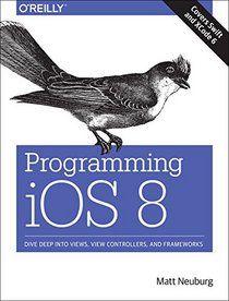 Programming iOS 8: Dive Deep into Views, View Controllers, and Frameworks