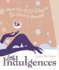 Little Indulgences: More Than 400 Ways to Be Good to Yourself