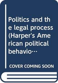 Politics and the legal process (Harper's American political behavior series)