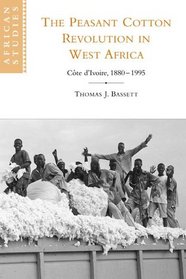 The Peasant Cotton Revolution in West Africa: Cte d'Ivoire, 1880-1995 (African Studies)