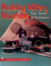 Modeling Military Miniatures: Tips, Tools, & Techniques