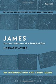 James: An Introduction and Study Guide: Diaspora Rhetoric of a Friend of God (T&T Clark's Study Guides to the New Testament)