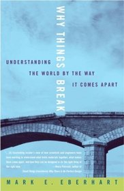 Why Things Break : Understanding the World By the Way It Comes Apart