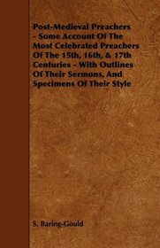 Post-Medieval Preachers - Some Account Of The Most Celebrated Preachers Of The 15th, 16th, & 17th Centuries - With Outlines Of Their Sermons, And Specimens Of Their Style